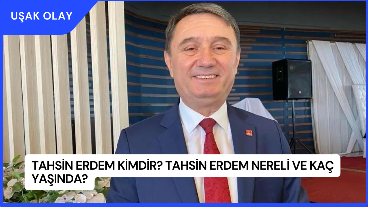Tahsin Erdem Kimdir? Tahsin Erdem Nereli ve Kaç Yaşında?