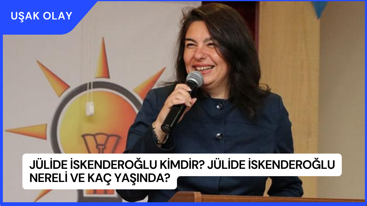Jülide İskenderoğlu Kimdir? Jülide İskenderoğlu Nereli ve Kaç Yaşında?
