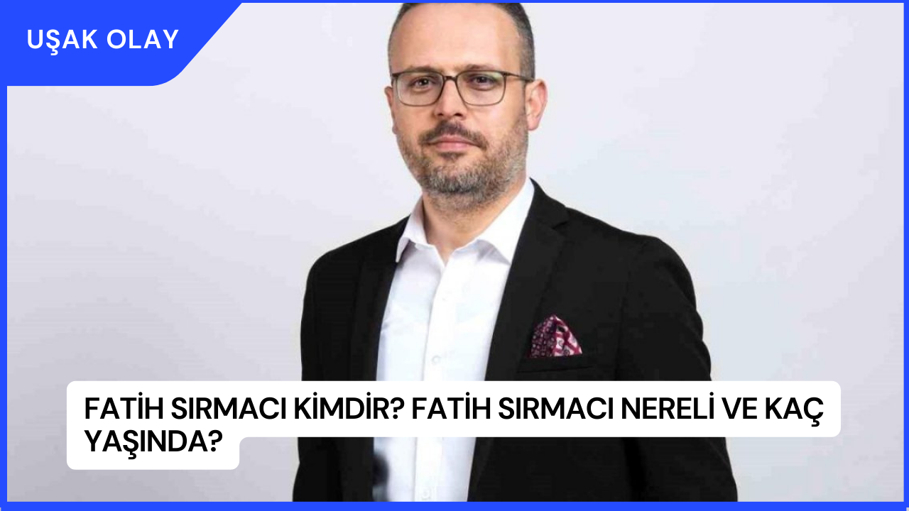 Fatih Sırmacı Kimdir? Fatih Sırmacı Nereli ve Kaç Yaşında?