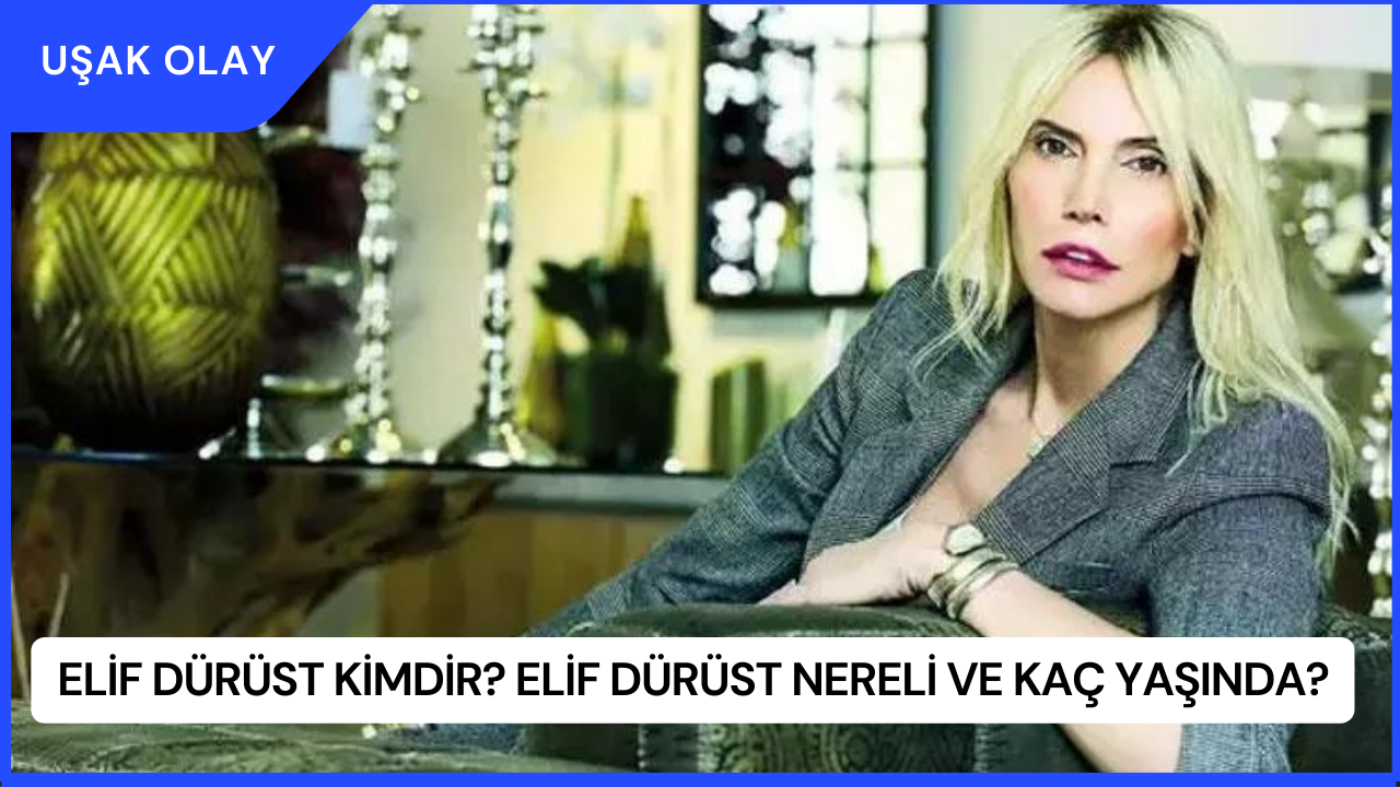 Elif Dürüst Kimdir? Elif Dürüst Nereli ve Kaç Yaşında?