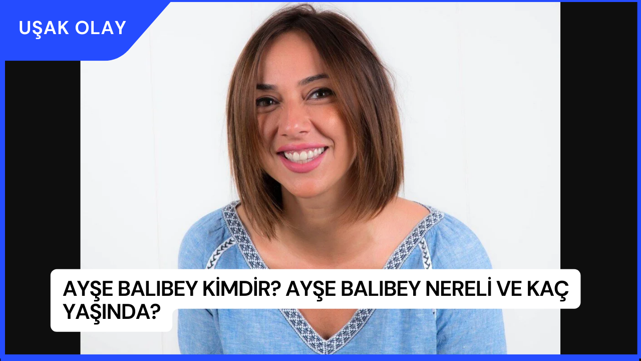 Ayşe Balıbey Kimdir? Ayşe Balıbey Nereli ve Kaç Yaşında?