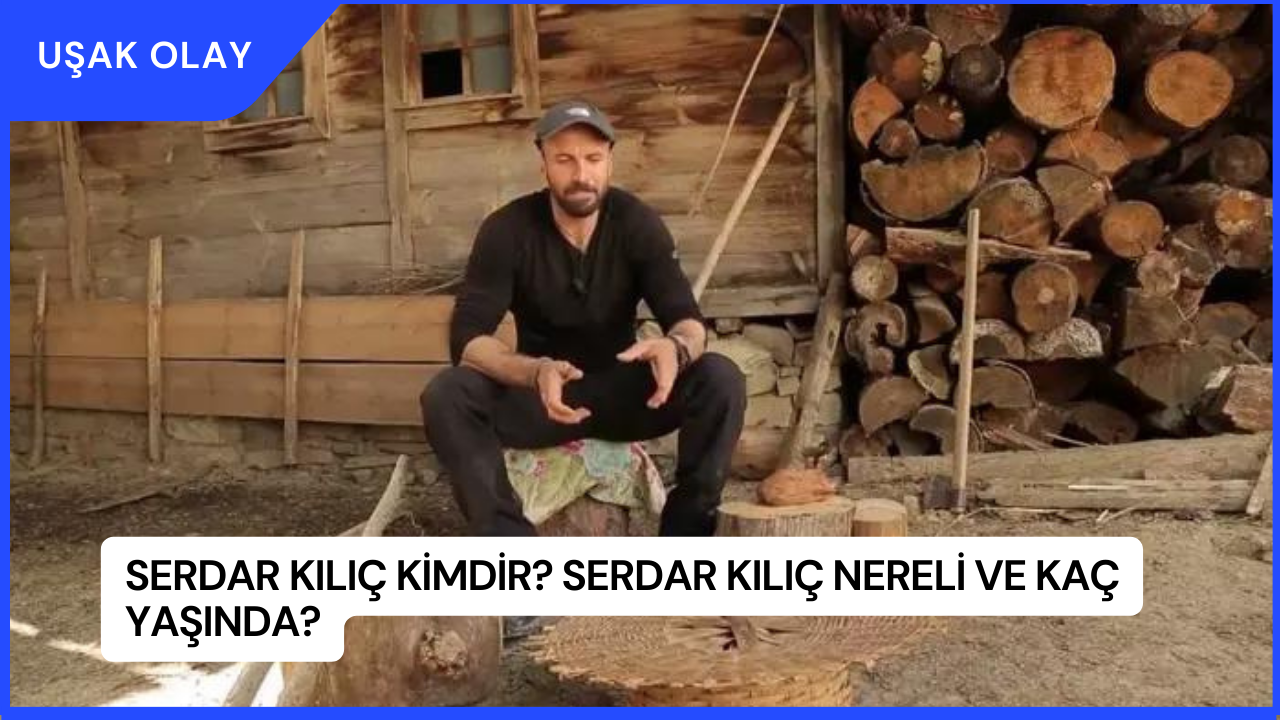 Serdar Kılıç Kimdir? Serdar Kılıç Nereli ve Kaç Yaşında?