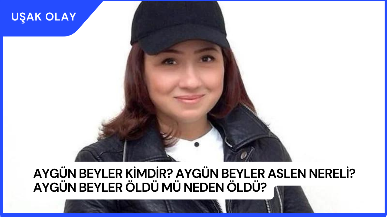 Aygün Beyler Kimdir? Aygün Beyler Aslen Nereli? Aygün Beyler Öldü Mü Neden Öldü?