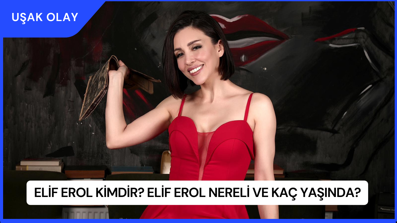 Elif Erol Kimdir? Elif Erol Nereli ve Kaç Yaşında?