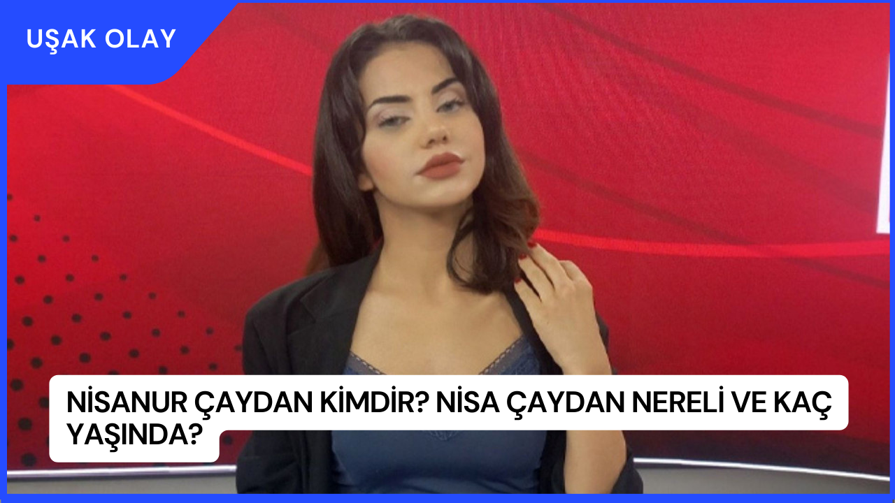 Nisanur Çaydan Kimdir? Nisa Çaydan Nereli ve Kaç Yaşında?