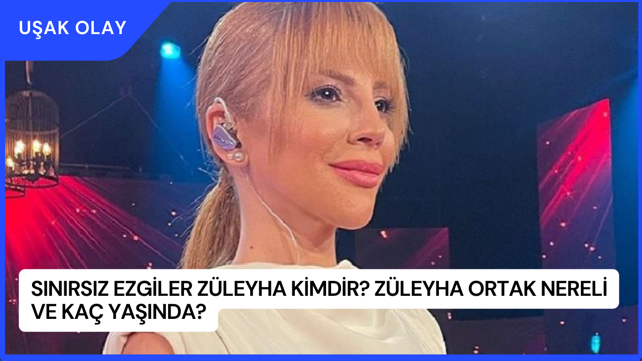 Sınırsız Ezgiler Züleyha Kimdir? Züleyha Ortak Nereli ve Kaç Yaşında?