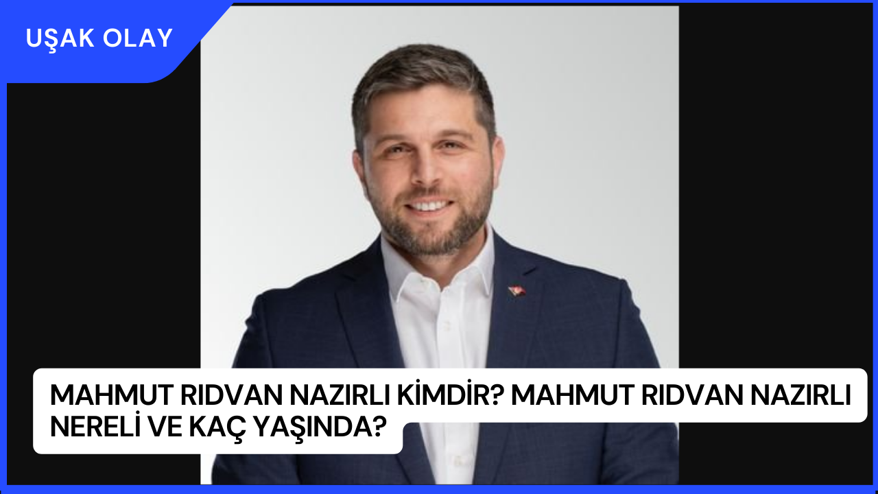 Mahmut Rıdvan Nazırlı Kimdir? Mahmut Rıdvan Nazırlı Nereli ve Kaç Yaşında?