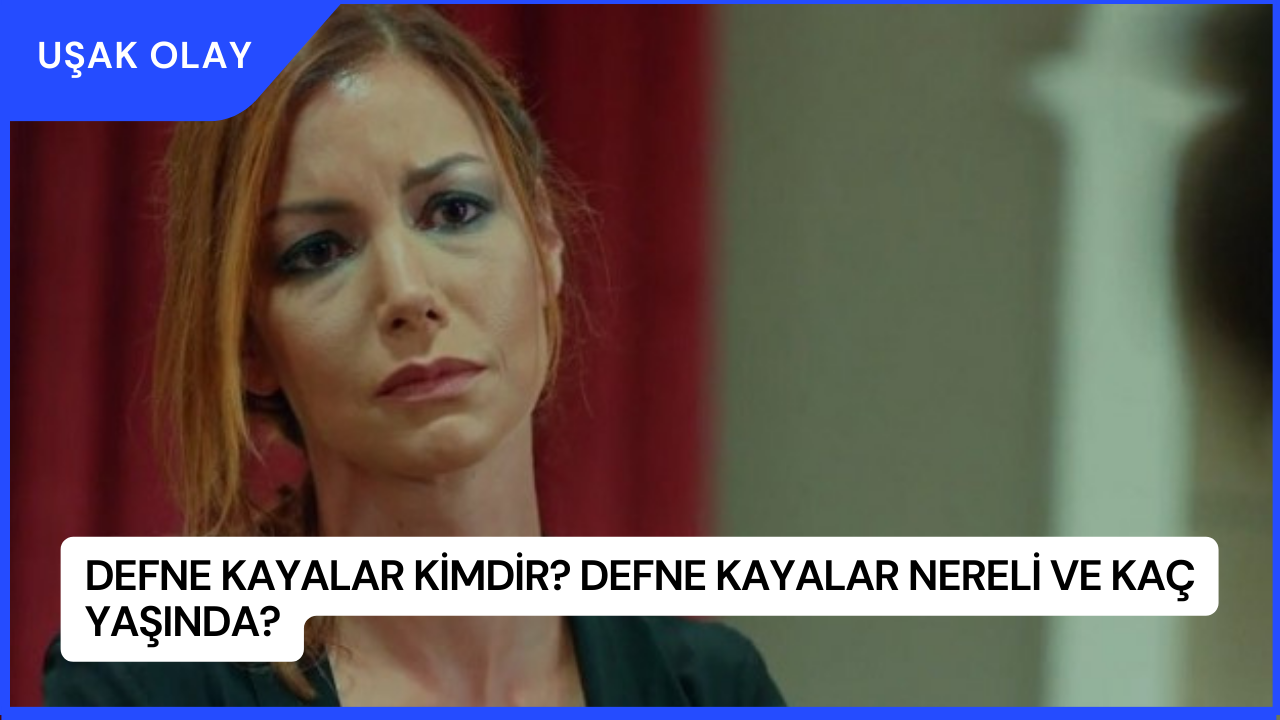 Defne Kayalar Kimdir? Defne Kayalar Nereli ve Kaç Yaşında?