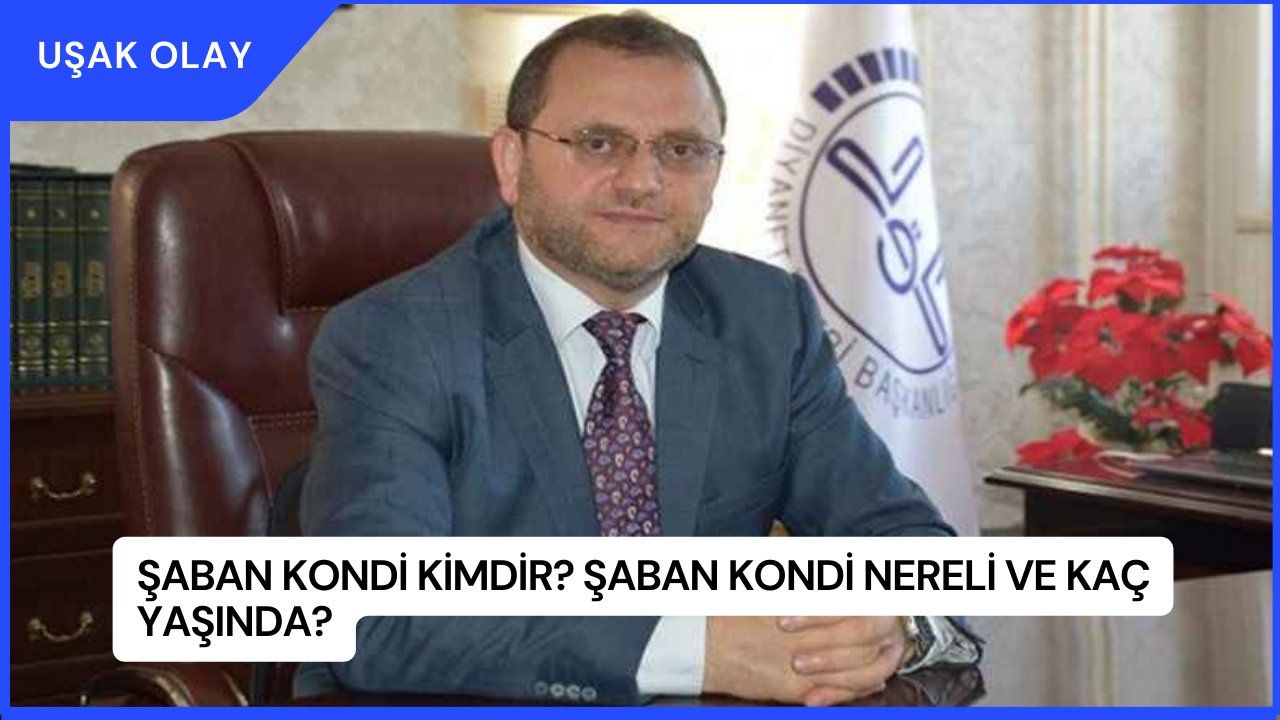 Şaban Kondi Kimdir? Şaban Kondi Nereli ve Kaç Yaşında?