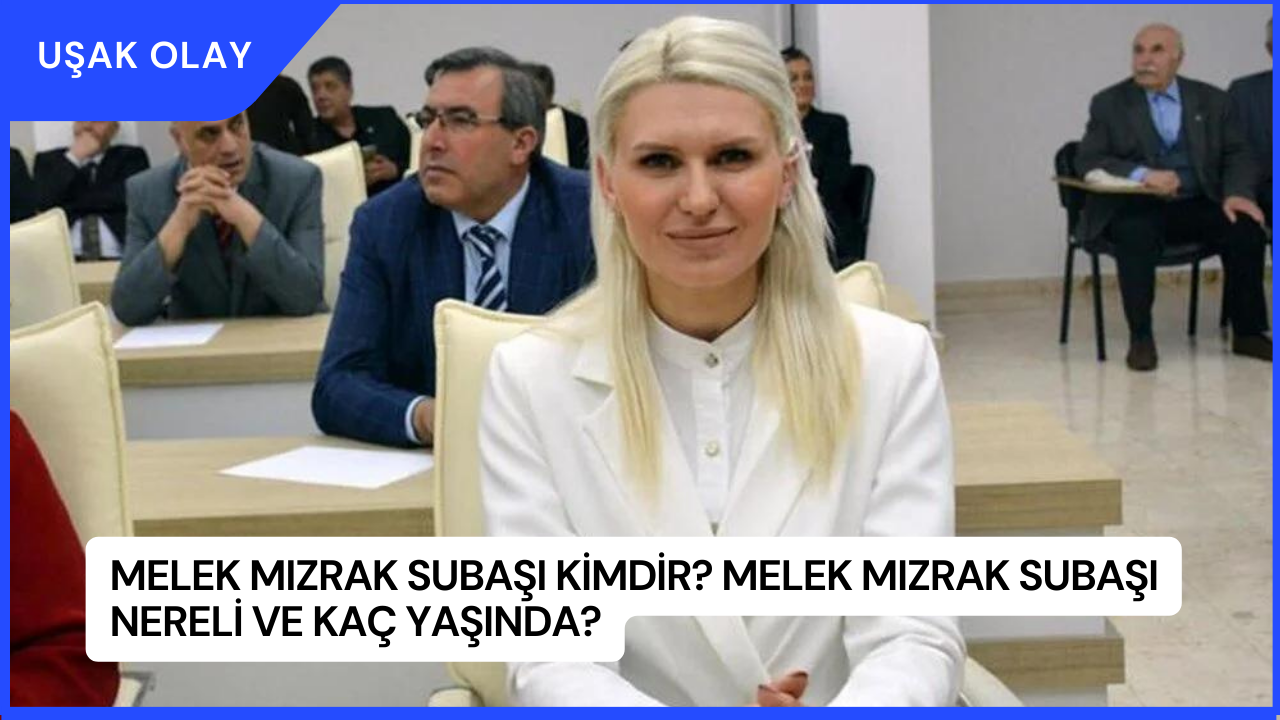 Melek Mızrak Subaşı Kimdir? Melek Mızrak Subaşı Nereli ve Kaç Yaşında?