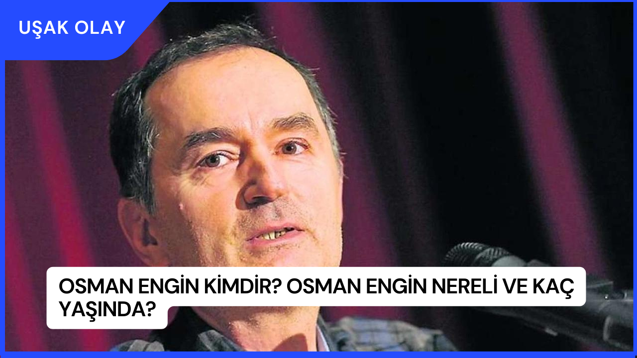 Osman Engin Kimdir? Osman Engin Nereli ve Kaç Yaşında?