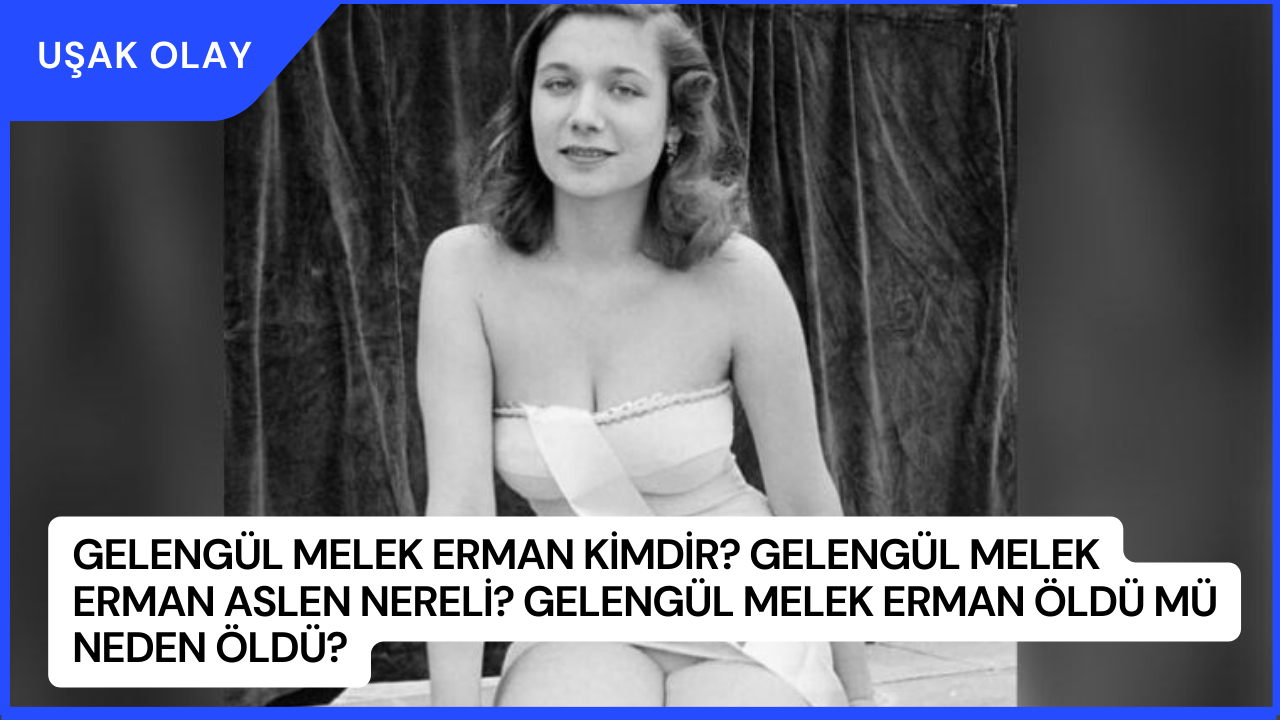 Gelengül Melek Erman Kimdir? Gelengül Melek Erman Aslen Nereli? Gelengül Melek Erman Öldü Mü Neden Öldü?