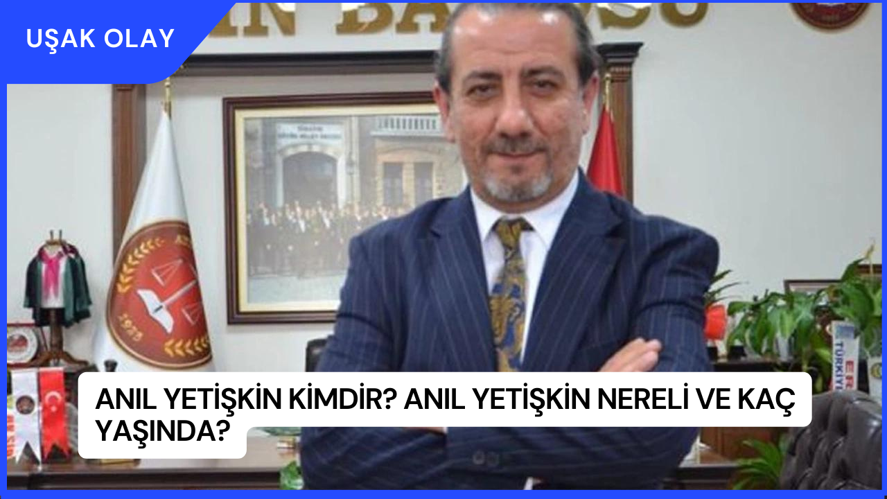 Anıl Yetişkin Kimdir? Anıl Yetişkin Nereli ve Kaç Yaşında?
