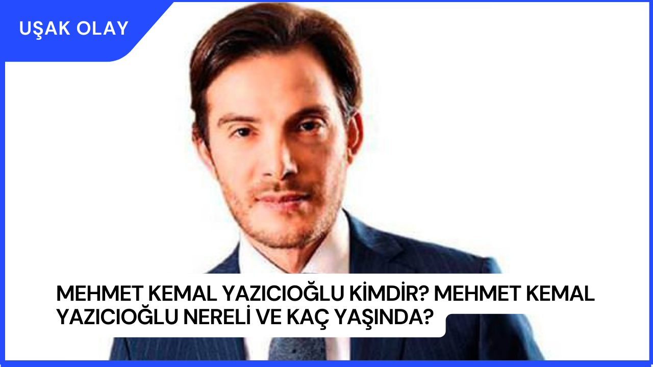 Mehmet Kemal Yazıcıoğlu Kimdir? Mehmet Kemal Yazıcıoğlu Nereli ve Kaç Yaşında?