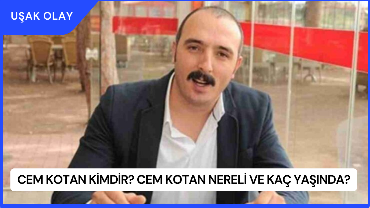 Cem Kotan Kimdir? Cem Kotan Nereli ve Kaç Yaşında?