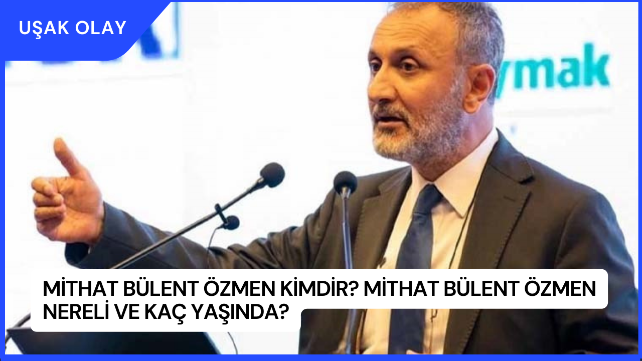 Mithat Bülent Özmen Kimdir? Mithat Bülent Özmen Nereli ve Kaç Yaşında?