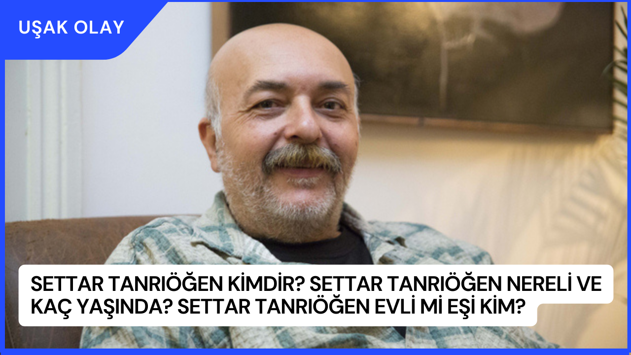 Settar Tanrıöğen Kimdir? Settar Tanrıöğen Nereli ve Kaç Yaşında? Settar Tanrıöğen Evli mi Eşi Kim?