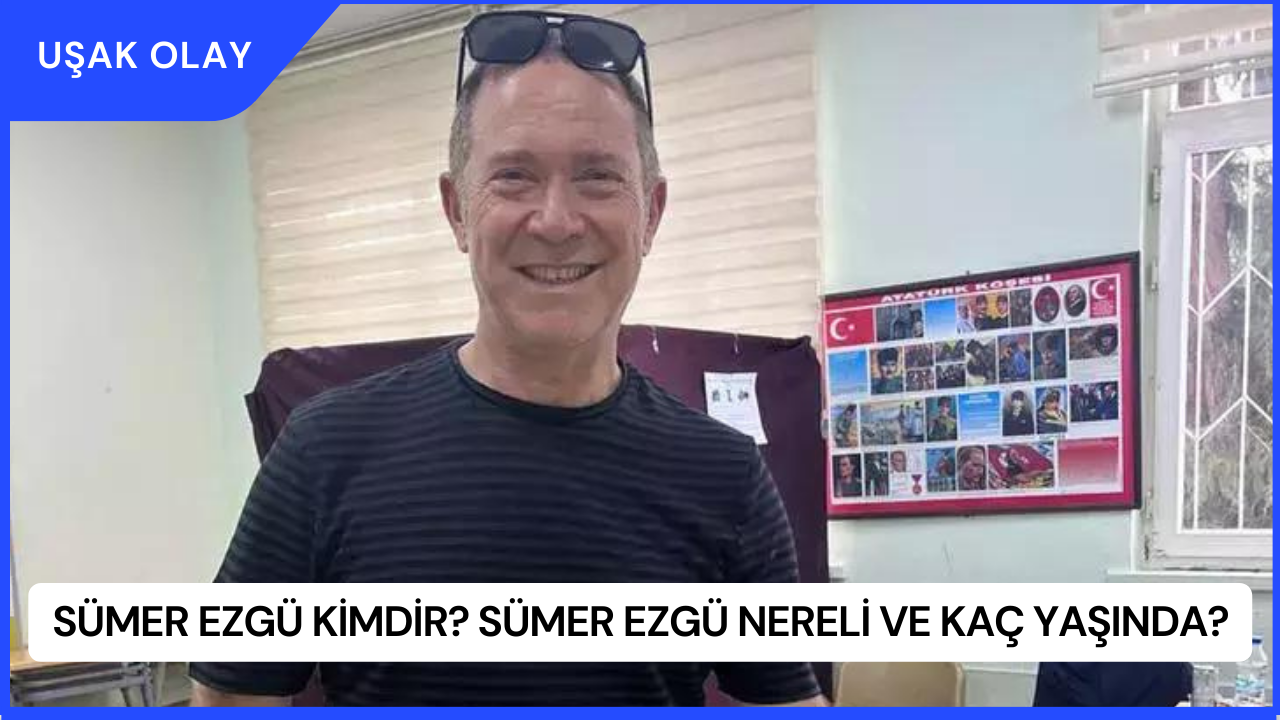 Sümer Ezgü Kimdir? Sümer Ezgü Nereli ve Kaç Yaşında?