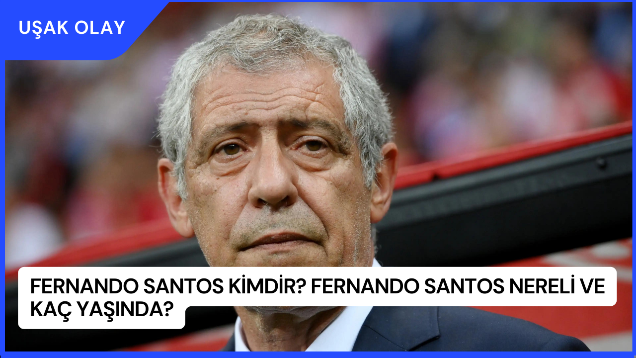 Fernando Santos Kimdir? Fernando Santos Nereli ve Kaç Yaşında?