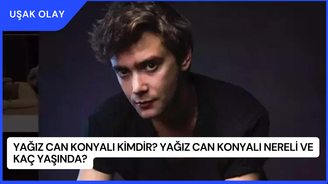 Yağız Can Konyalı Kimdir? Yağız Can Konyalı Nereli ve Kaç Yaşında?