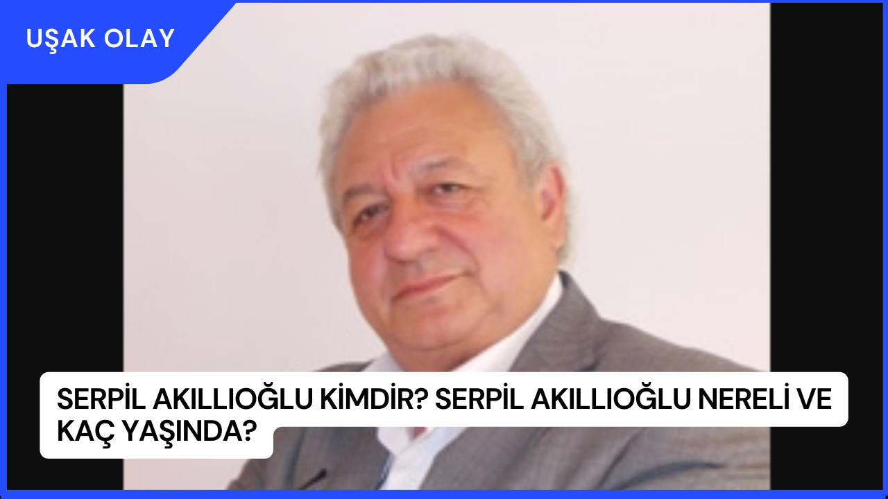 Serpil Akıllıoğlu Kimdir? Serpil Akıllıoğlu Nereli ve Kaç Yaşında?