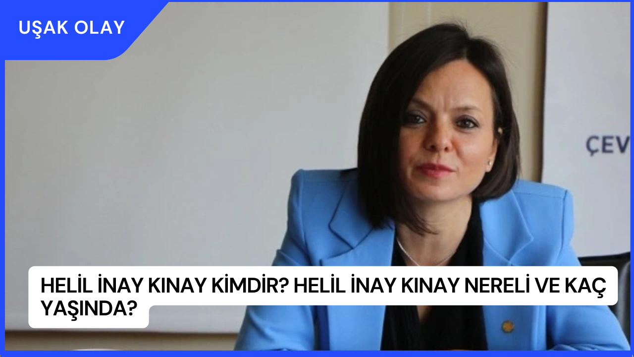 Helil İnay Kınay Kimdir? Helil İnay Kınay Nereli ve Kaç Yaşında?