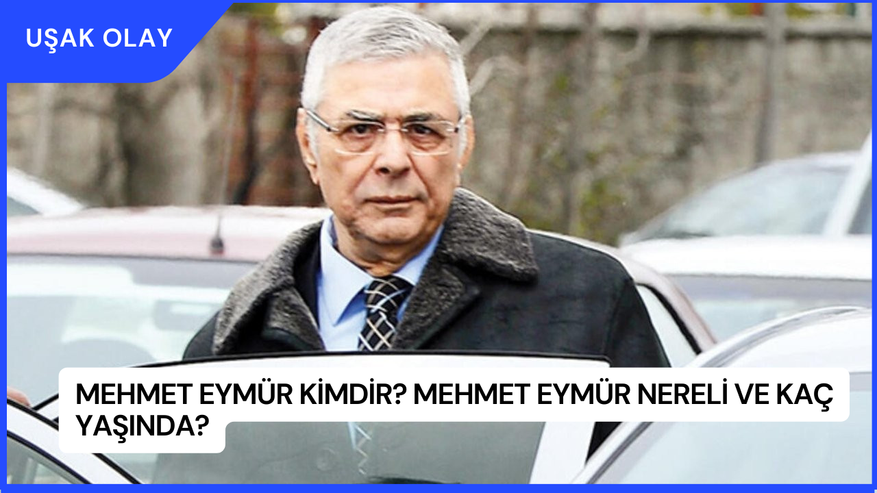 Mehmet Eymür Kimdir? Mehmet Eymür Nereli ve Kaç Yaşında?