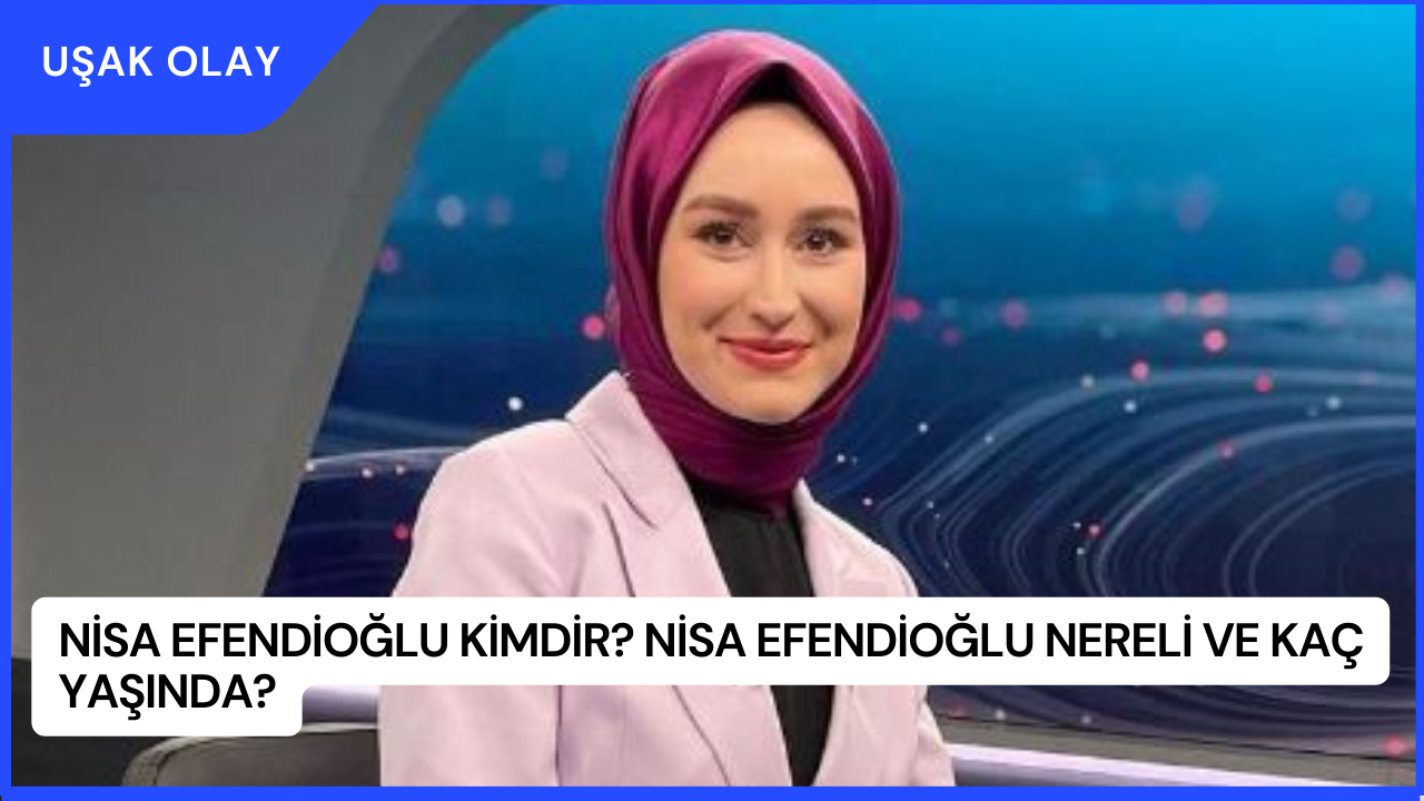 Nisa Efendioğlu Kimdir? Nisa Efendioğlu Nereli ve Kaç Yaşında?