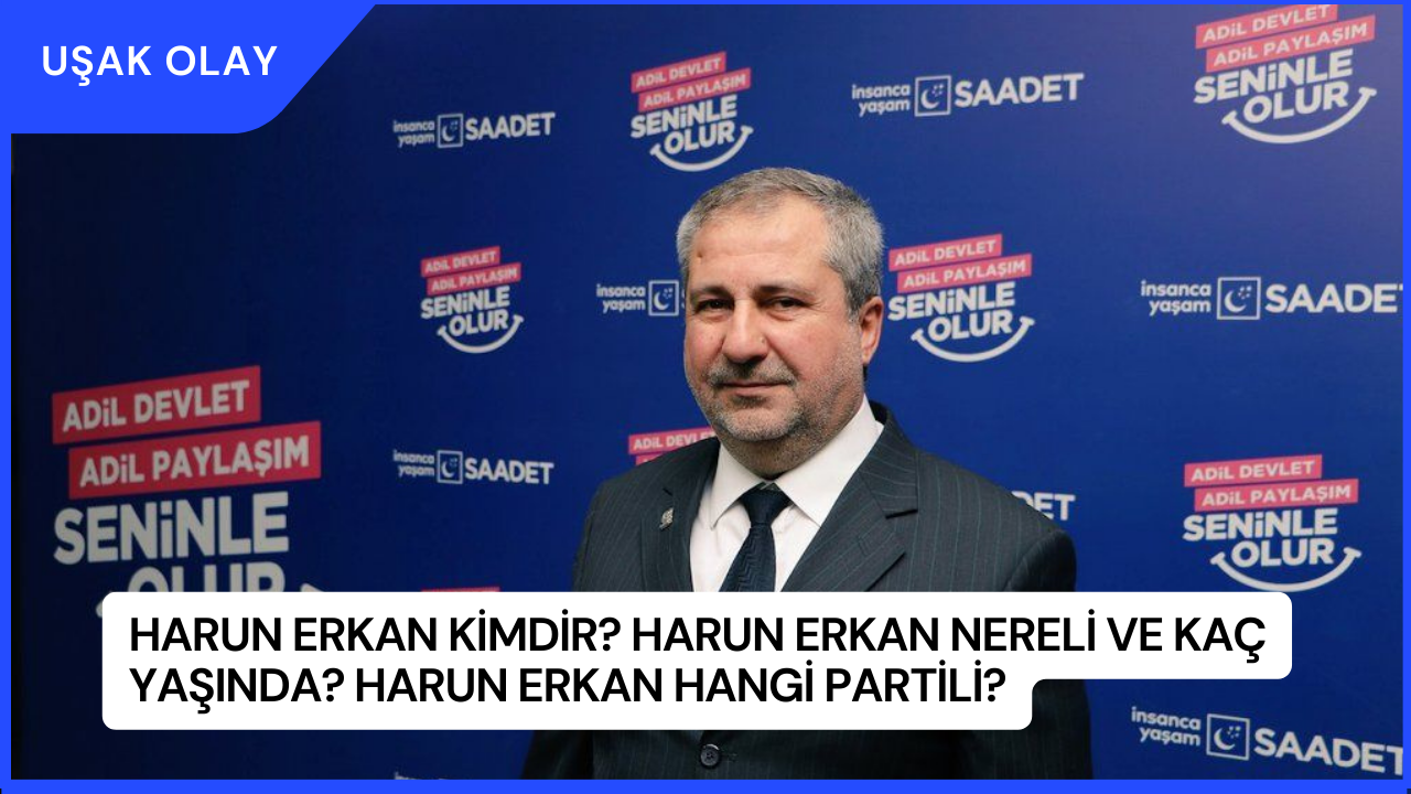 Harun Erkan Kimdir? Harun Erkan Nereli ve Kaç Yaşında? Harun Erkan Hangi Partili?