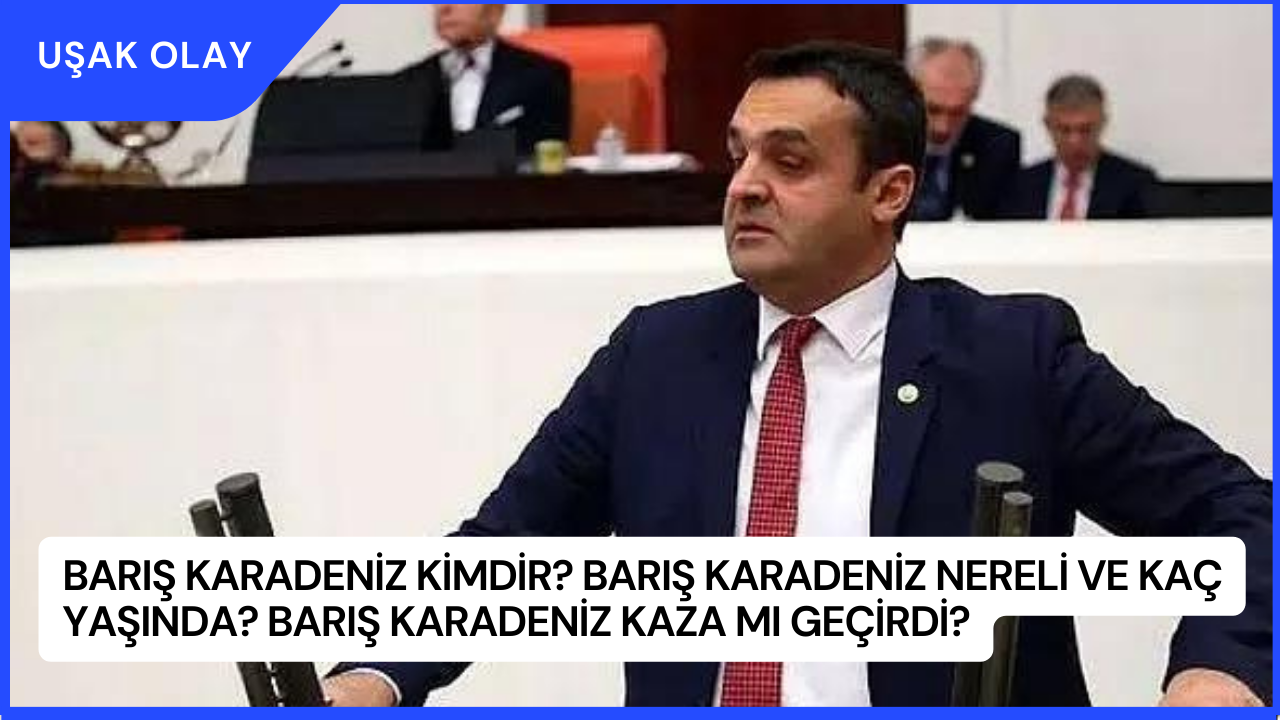 Barış Karadeniz Kimdir? Barış Karadeniz Nereli ve Kaç Yaşında? Barış Karadeniz Kaza Mı Geçirdi?