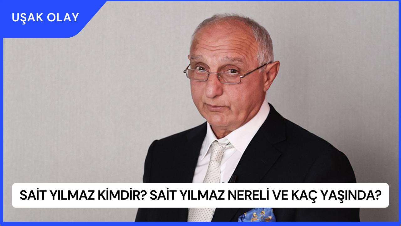 Sait Yılmaz Kimdir? Sait Yılmaz Nereli ve Kaç Yaşında?