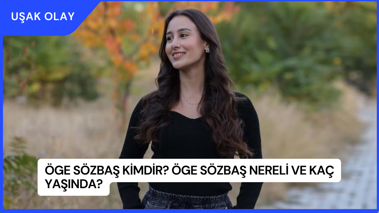 Öge Sözbaş Kimdir? Öge Sözbaş Nereli ve Kaç Yaşında?