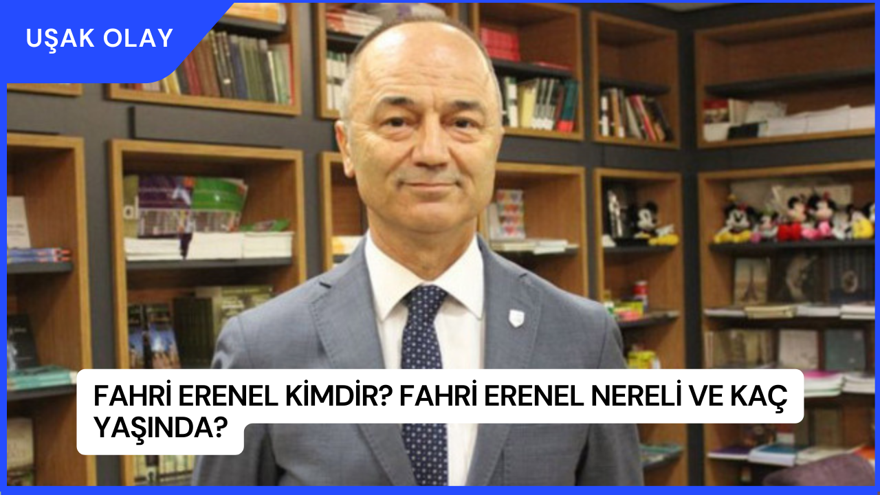 Fahri Erenel Kimdir? Fahri Erenel Nereli ve Kaç Yaşında?