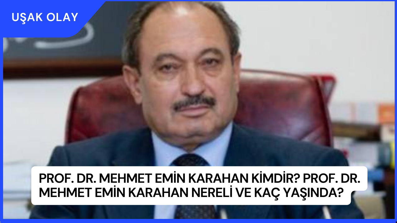 Prof. Dr. Mehmet Emin Karahan Kimdir? Prof. Dr. Mehmet Emin Karahan Nereli ve Kaç Yaşında?
