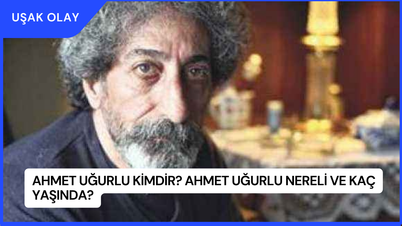 Ahmet Uğurlu Kimdir? Ahmet Uğurlu Nereli ve Kaç Yaşında?