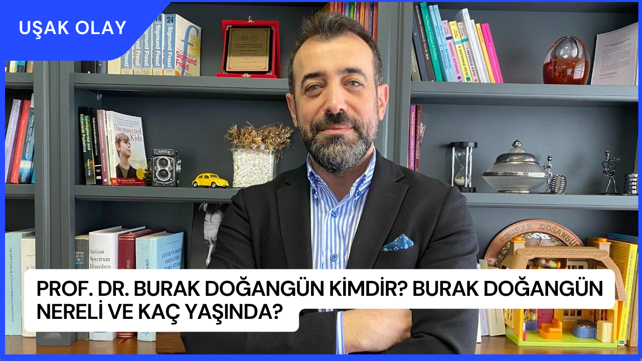 Prof. Dr. Burak Doğangün Kimdir? Burak Doğangün Nereli ve Kaç Yaşında?
