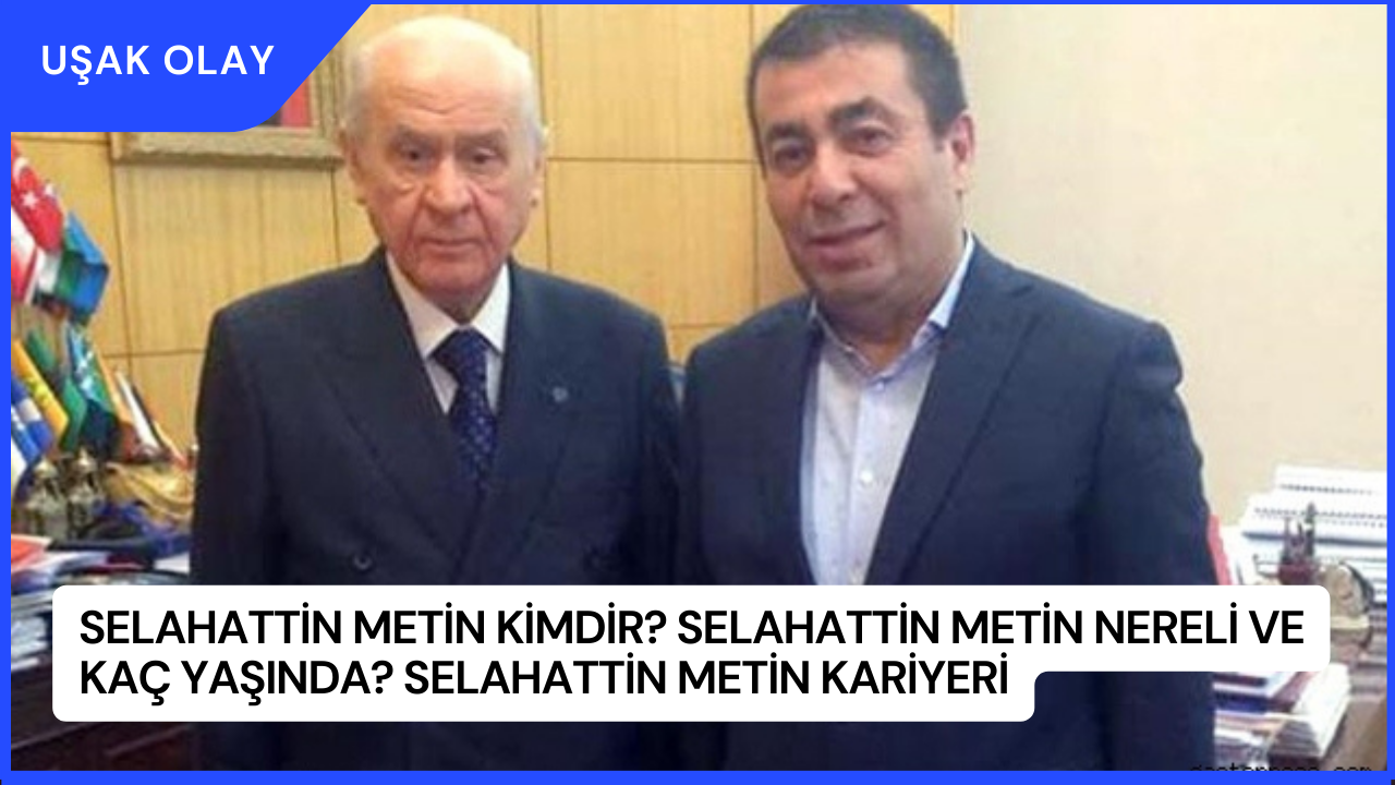 Selahattin Metin Kimdir? Selahattin Metin Nereli ve Kaç Yaşında? Selahattin Metin Kariyeri