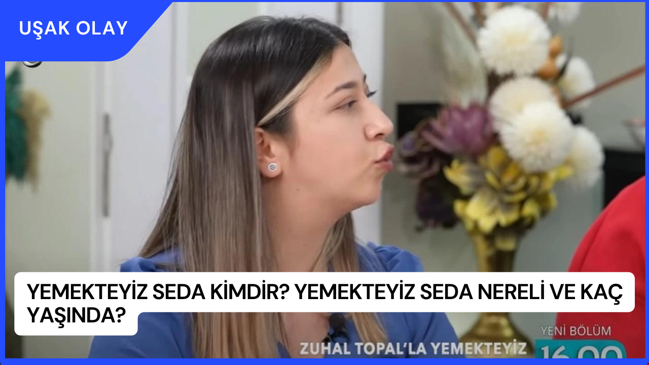 Yemekteyiz Seda Kimdir? Yemekteyiz Seda Nereli ve Kaç Yaşında?