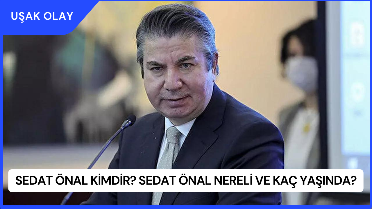 Sedat Önal Kimdir? Sedat Önal Nereli ve Kaç Yaşında?