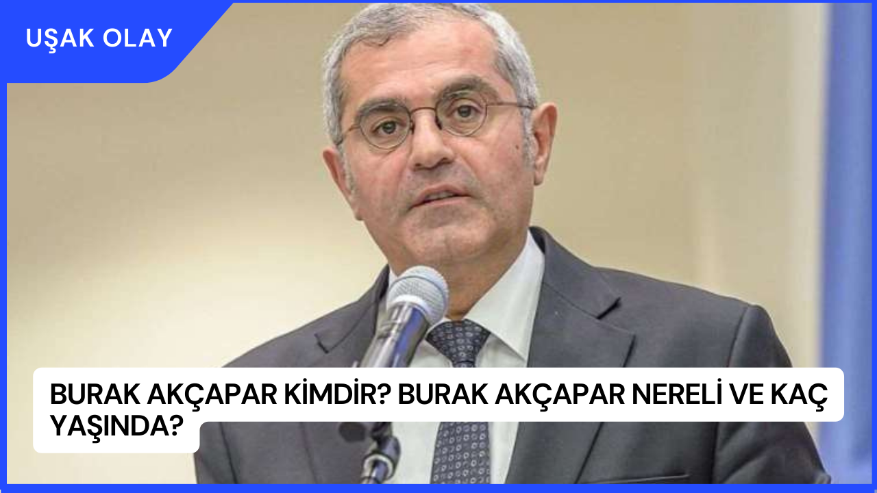 Burak Akçapar Kimdir? Burak Akçapar Nereli ve Kaç Yaşında?