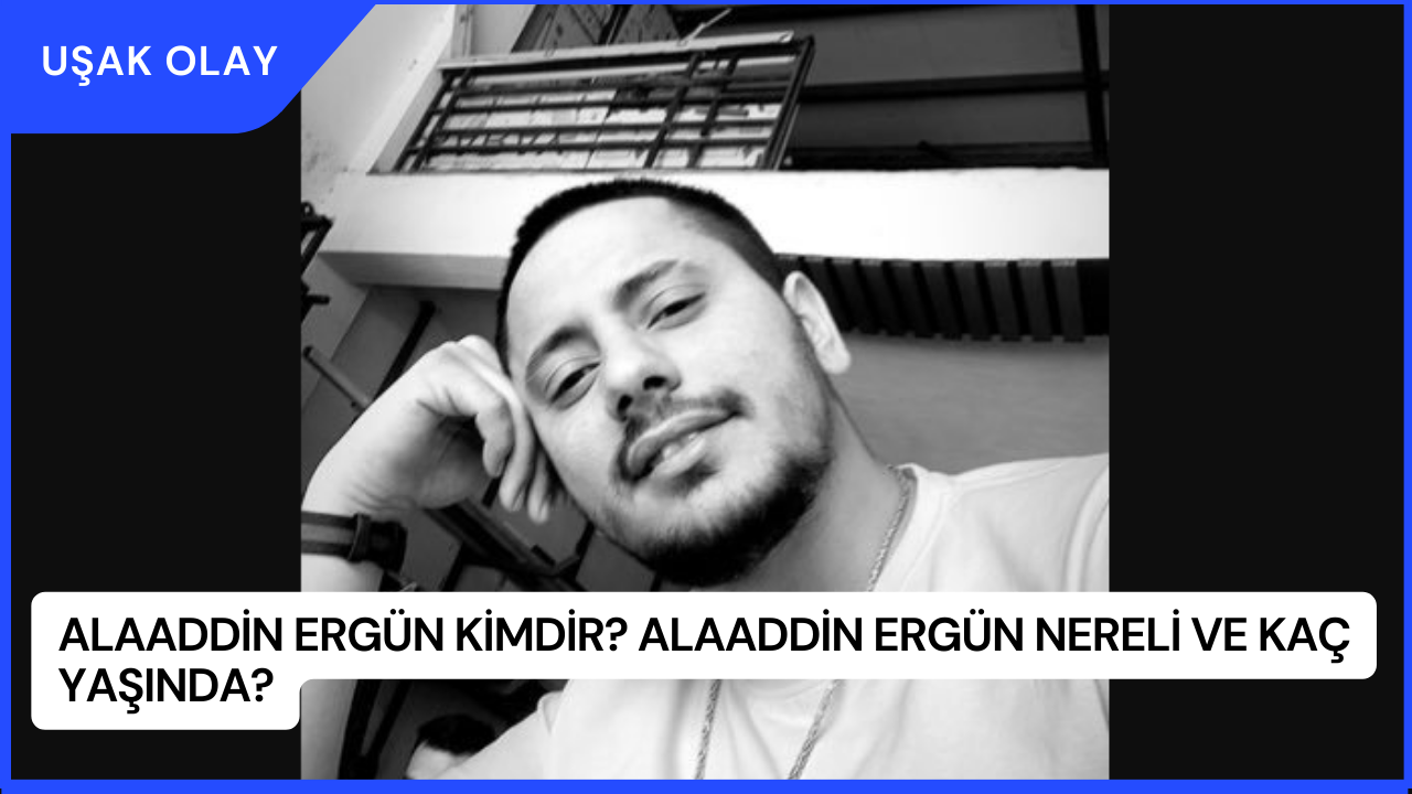Alaaddin Ergün Kimdir? Alaaddin Ergün Nereli ve Kaç Yaşında?