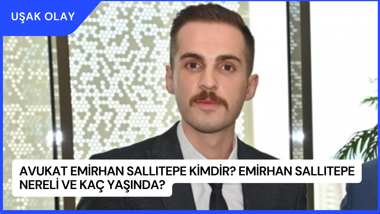 Avukat Emirhan Sallıtepe Kimdir? Emirhan Sallıtepe Nereli ve Kaç Yaşında?