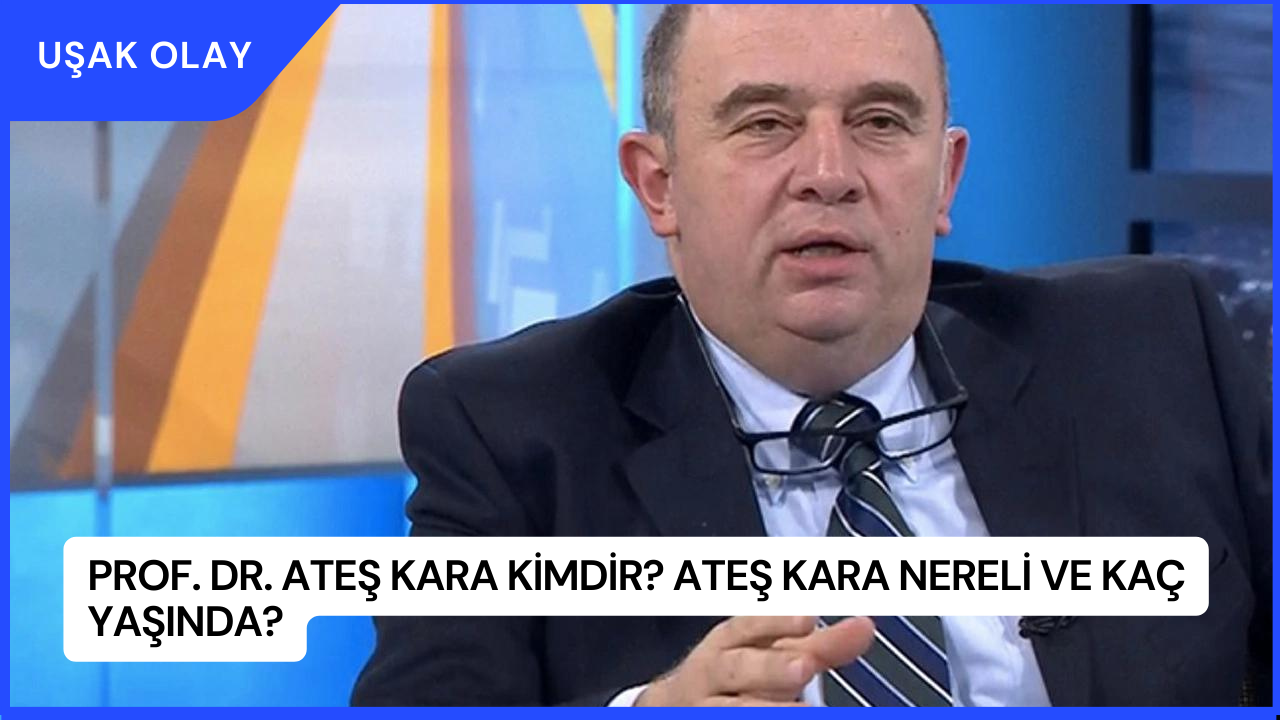 Prof. Dr. Ateş Kara Kimdir? Ateş Kara Nereli ve Kaç Yaşında?