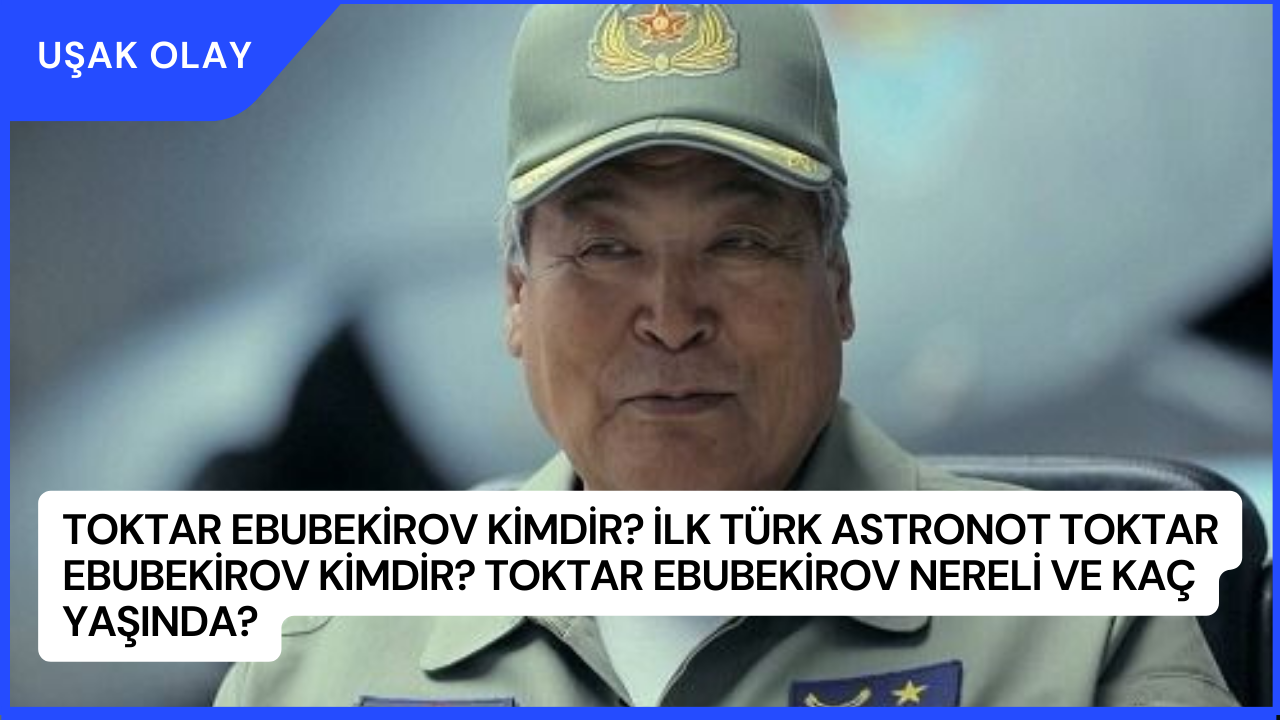 Toktar Ebubekirov Kimdir? İlk Türk Astronot Toktar Ebubekirov Kimdir? Toktar Ebubekirov Nereli ve Kaç Yaşında?