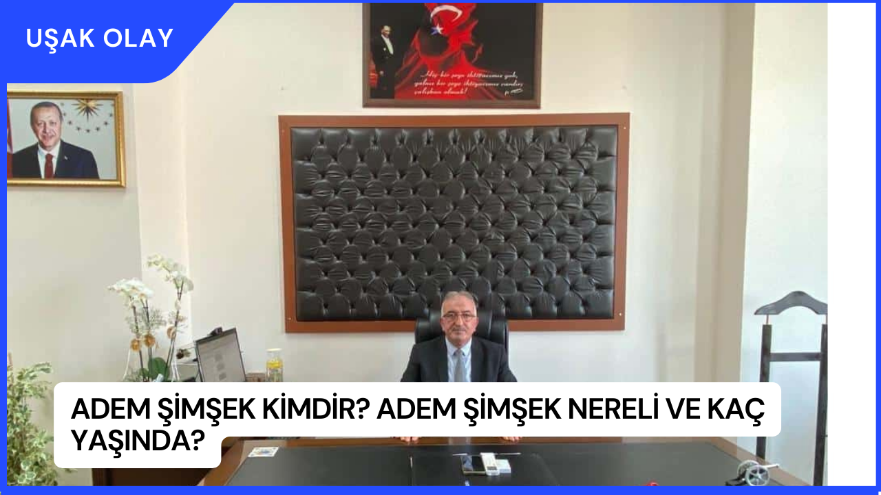 Adem Şimşek Kimdir? Adem Şimşek Nereli ve Kaç Yaşında?