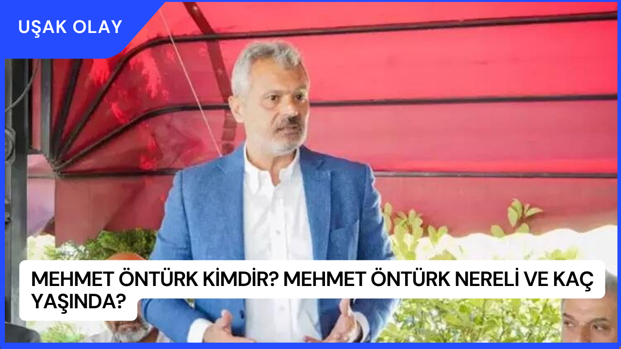 Mehmet Öntürk Kimdir? Mehmet Öntürk Nereli ve Kaç Yaşında?