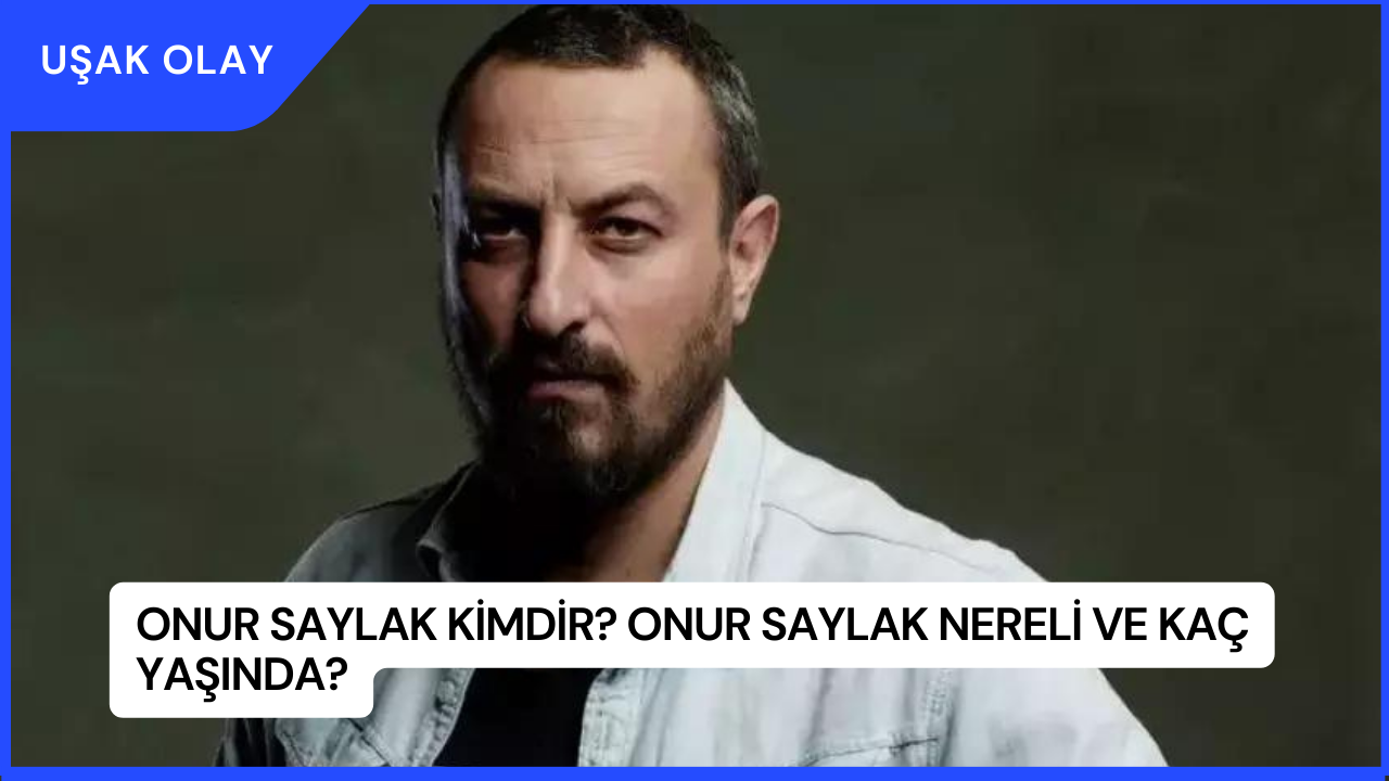 Onur Saylak Kimdir? Onur Saylak Nereli ve Kaç Yaşında?