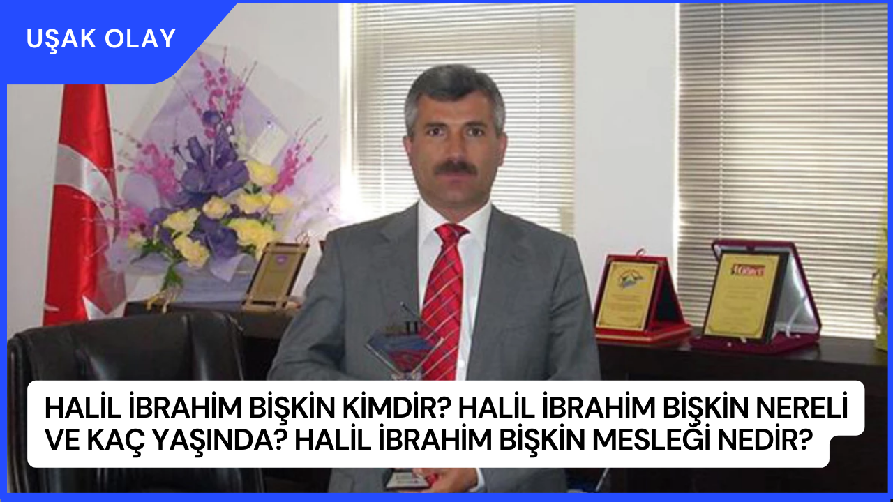 Halil İbrahim Bişkin Kimdir? Halil İbrahim Bişkin Nereli ve Kaç Yaşında? Halil İbrahim Bişkin Mesleği Nedir?