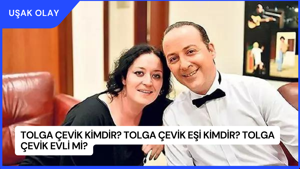 Tolga Çevik Kimdir? Tolga Çevik Eşi Kimdir? Tolga Çevik Evli Mi?