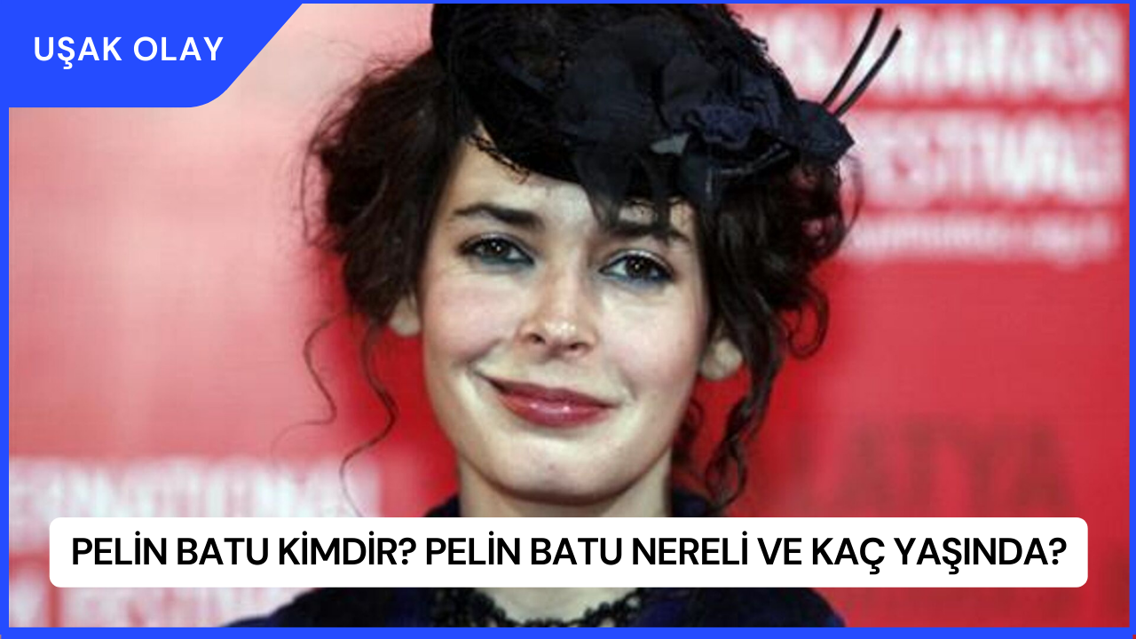 Pelin Batu Kimdir? Pelin Batu Nereli ve Kaç Yaşında?